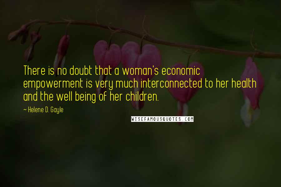 Helene D. Gayle Quotes: There is no doubt that a woman's economic empowerment is very much interconnected to her health and the well being of her children.