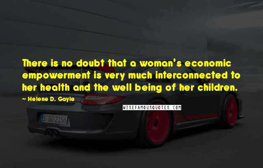 Helene D. Gayle Quotes: There is no doubt that a woman's economic empowerment is very much interconnected to her health and the well being of her children.