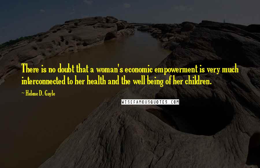 Helene D. Gayle Quotes: There is no doubt that a woman's economic empowerment is very much interconnected to her health and the well being of her children.
