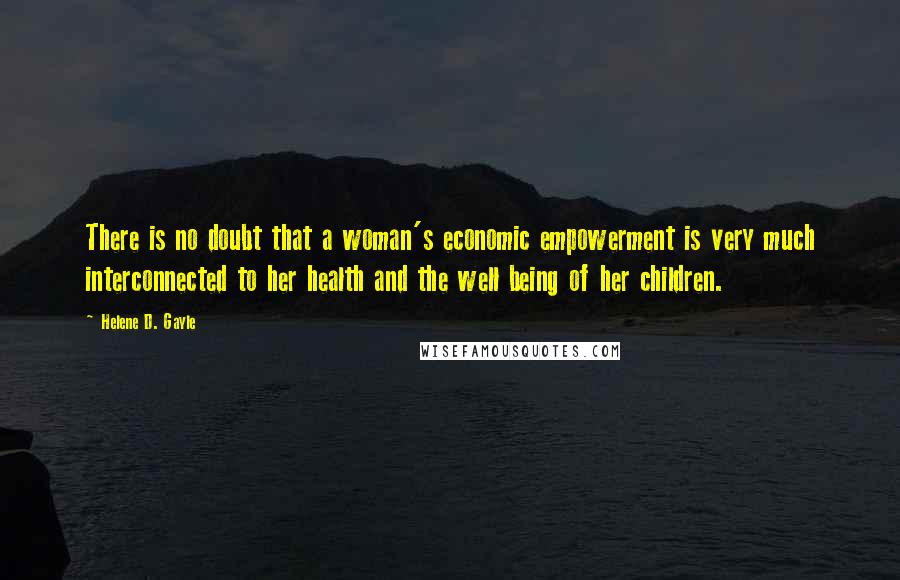 Helene D. Gayle Quotes: There is no doubt that a woman's economic empowerment is very much interconnected to her health and the well being of her children.