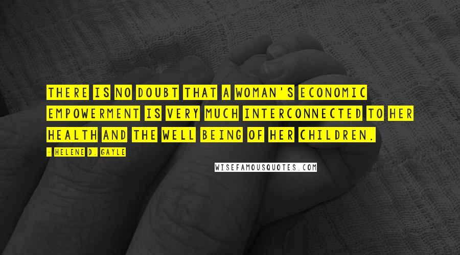 Helene D. Gayle Quotes: There is no doubt that a woman's economic empowerment is very much interconnected to her health and the well being of her children.
