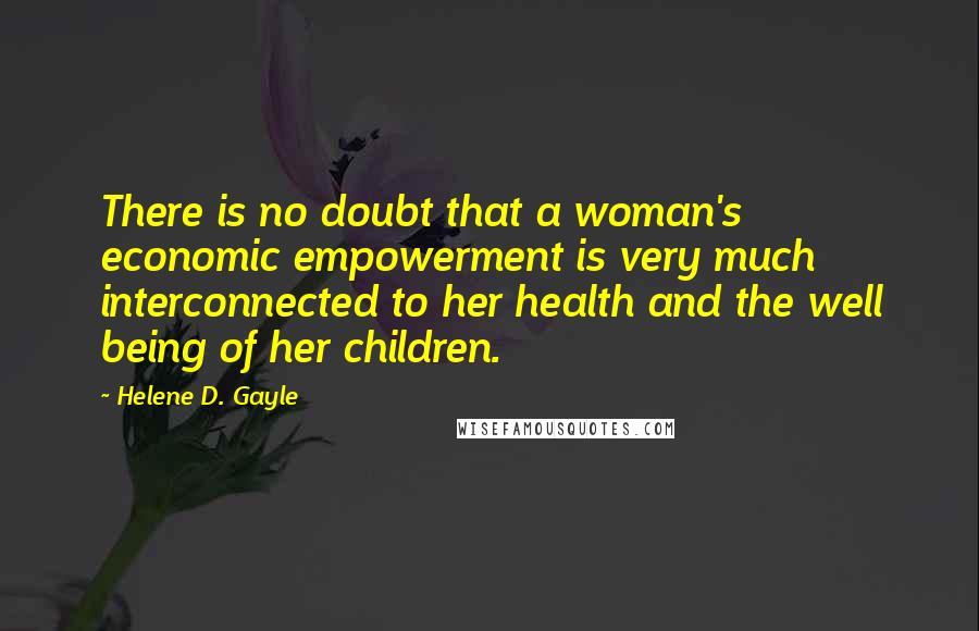 Helene D. Gayle Quotes: There is no doubt that a woman's economic empowerment is very much interconnected to her health and the well being of her children.