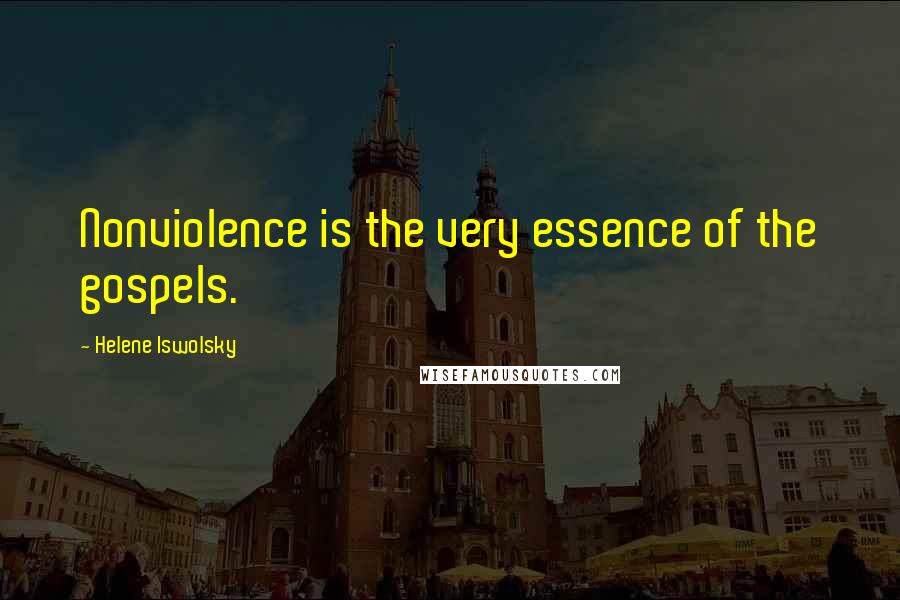 Helene Iswolsky Quotes: Nonviolence is the very essence of the gospels.