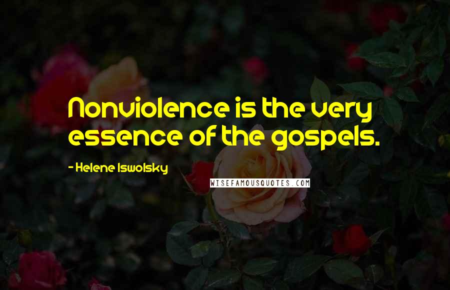 Helene Iswolsky Quotes: Nonviolence is the very essence of the gospels.