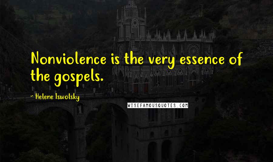 Helene Iswolsky Quotes: Nonviolence is the very essence of the gospels.