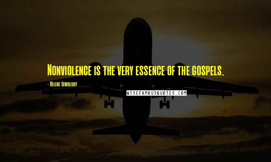 Helene Iswolsky Quotes: Nonviolence is the very essence of the gospels.