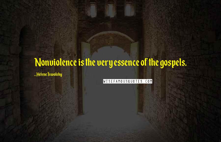 Helene Iswolsky Quotes: Nonviolence is the very essence of the gospels.