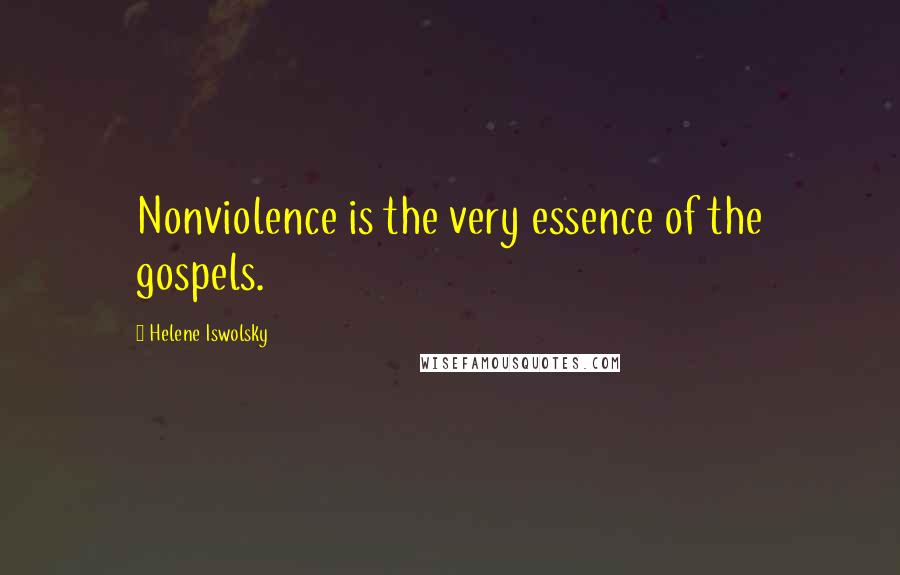 Helene Iswolsky Quotes: Nonviolence is the very essence of the gospels.