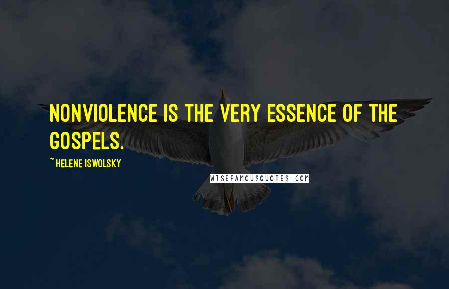 Helene Iswolsky Quotes: Nonviolence is the very essence of the gospels.