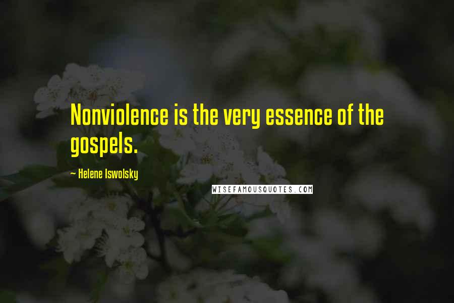 Helene Iswolsky Quotes: Nonviolence is the very essence of the gospels.