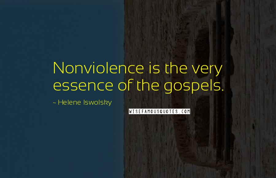 Helene Iswolsky Quotes: Nonviolence is the very essence of the gospels.