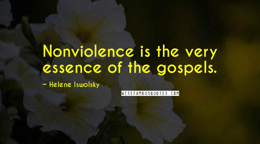 Helene Iswolsky Quotes: Nonviolence is the very essence of the gospels.