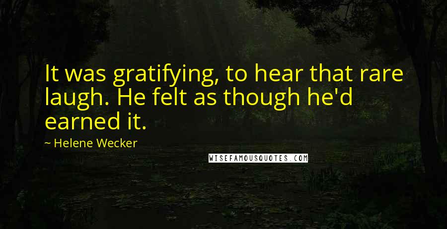 Helene Wecker Quotes: It was gratifying, to hear that rare laugh. He felt as though he'd earned it.
