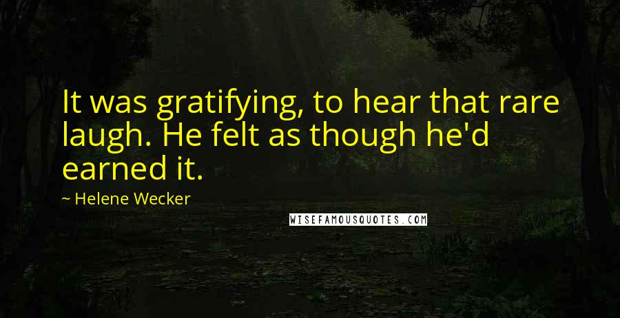 Helene Wecker Quotes: It was gratifying, to hear that rare laugh. He felt as though he'd earned it.