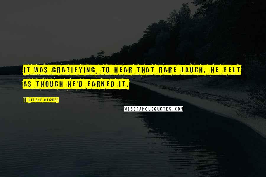 Helene Wecker Quotes: It was gratifying, to hear that rare laugh. He felt as though he'd earned it.