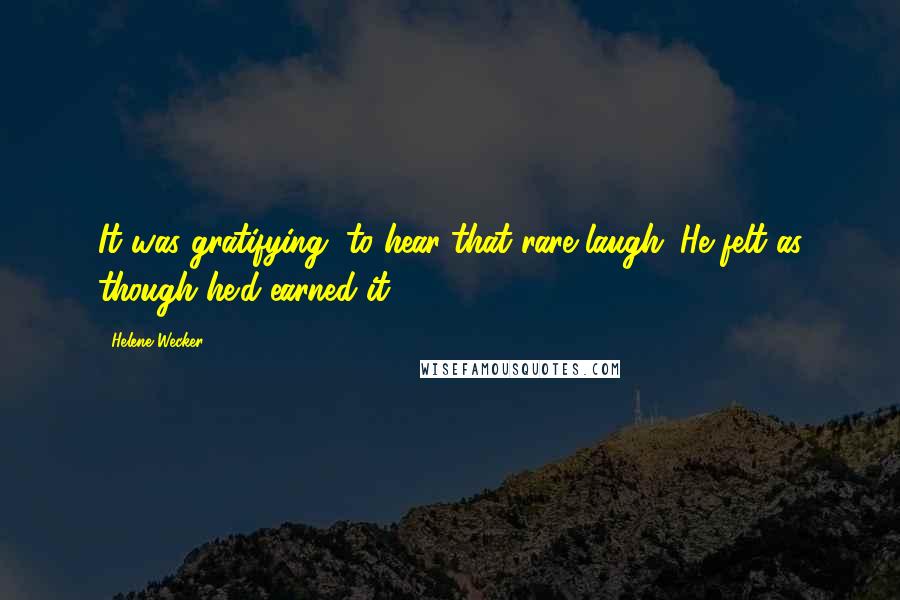 Helene Wecker Quotes: It was gratifying, to hear that rare laugh. He felt as though he'd earned it.