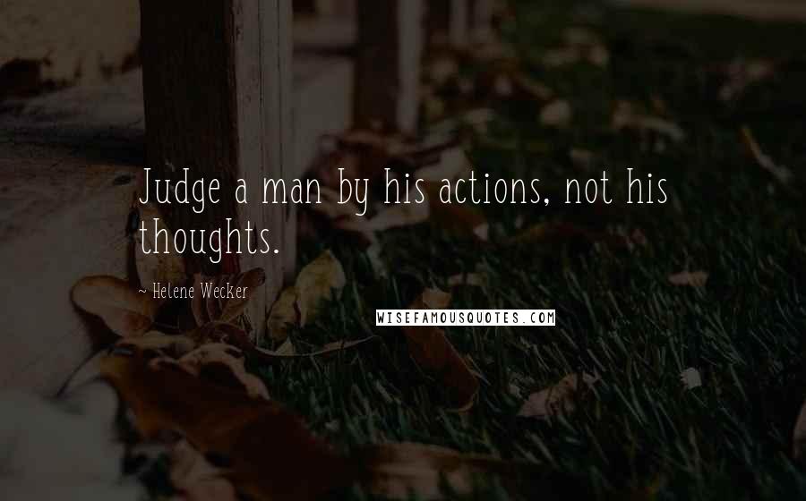 Helene Wecker Quotes: Judge a man by his actions, not his thoughts.