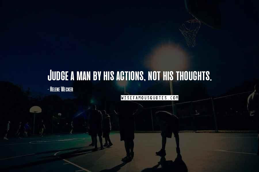 Helene Wecker Quotes: Judge a man by his actions, not his thoughts.