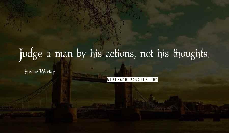 Helene Wecker Quotes: Judge a man by his actions, not his thoughts.