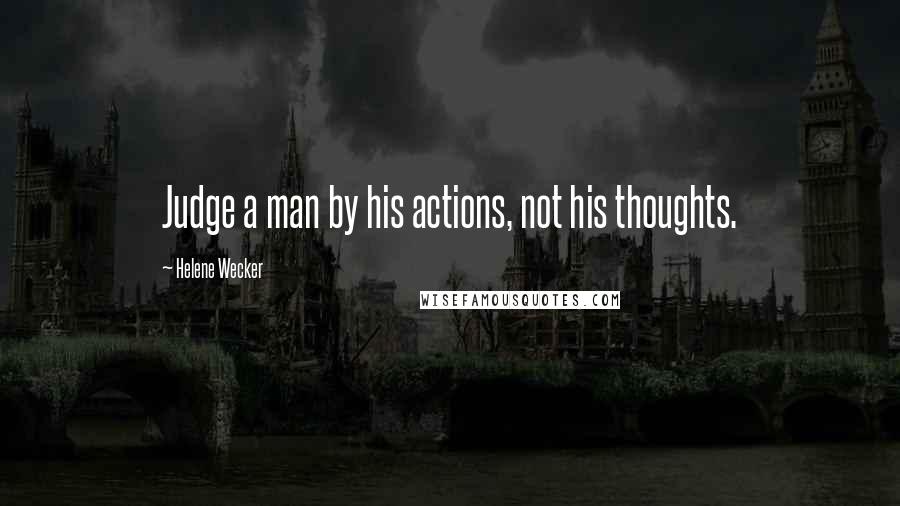 Helene Wecker Quotes: Judge a man by his actions, not his thoughts.