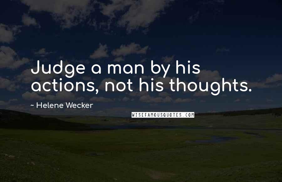 Helene Wecker Quotes: Judge a man by his actions, not his thoughts.