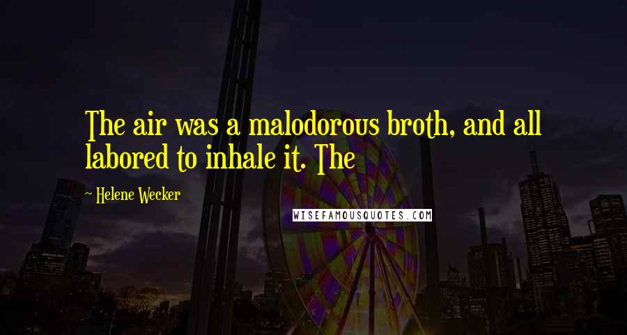 Helene Wecker Quotes: The air was a malodorous broth, and all labored to inhale it. The
