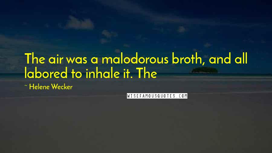 Helene Wecker Quotes: The air was a malodorous broth, and all labored to inhale it. The