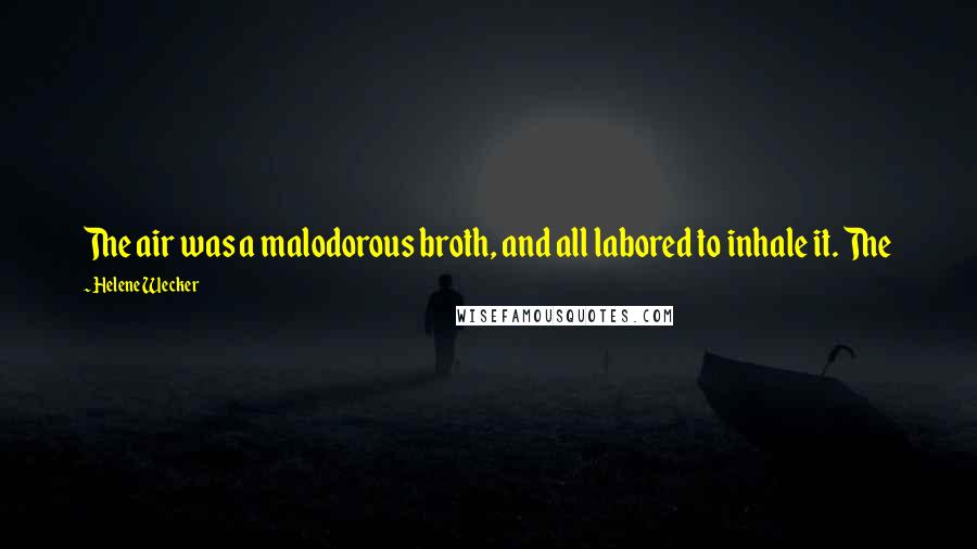 Helene Wecker Quotes: The air was a malodorous broth, and all labored to inhale it. The