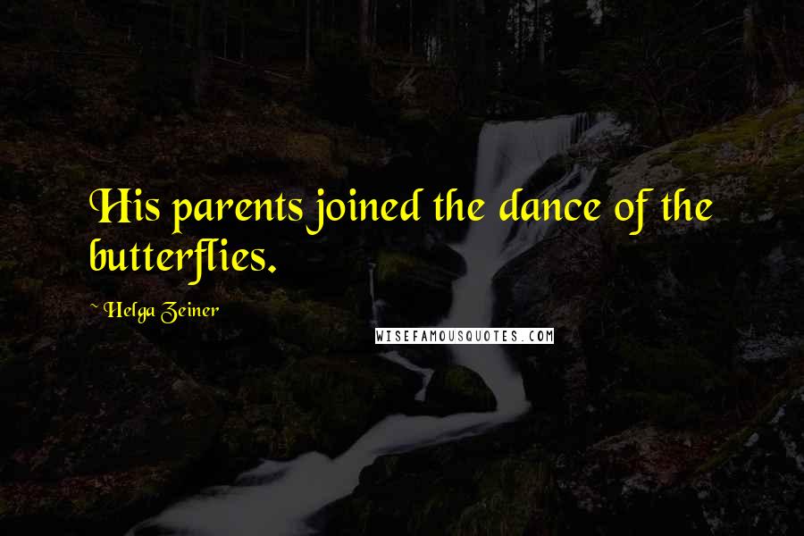 Helga Zeiner Quotes: His parents joined the dance of the butterflies.