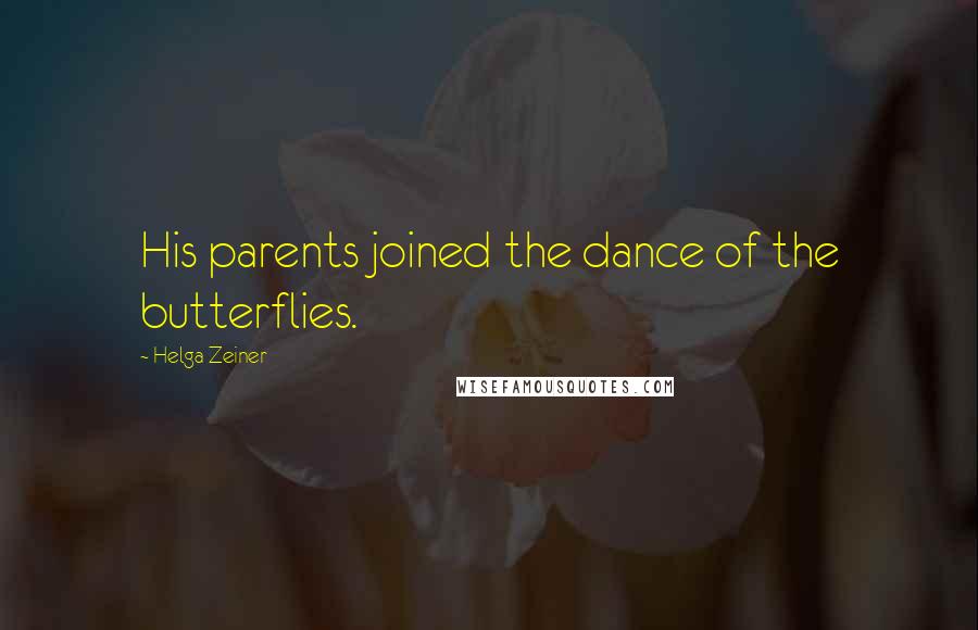 Helga Zeiner Quotes: His parents joined the dance of the butterflies.