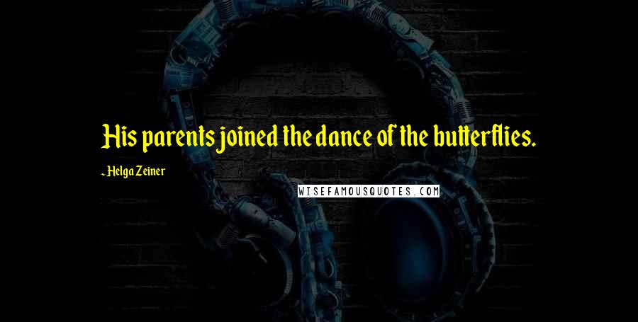 Helga Zeiner Quotes: His parents joined the dance of the butterflies.