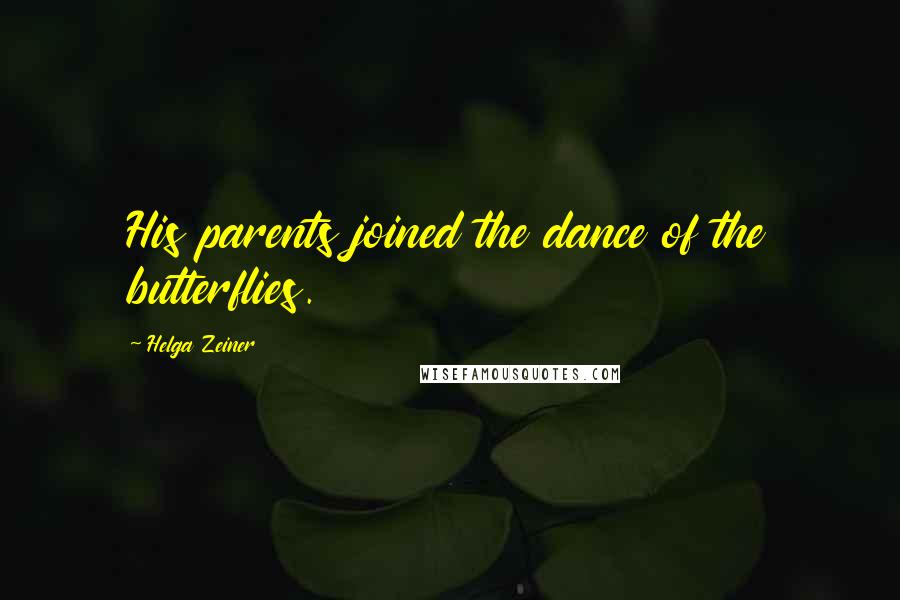Helga Zeiner Quotes: His parents joined the dance of the butterflies.