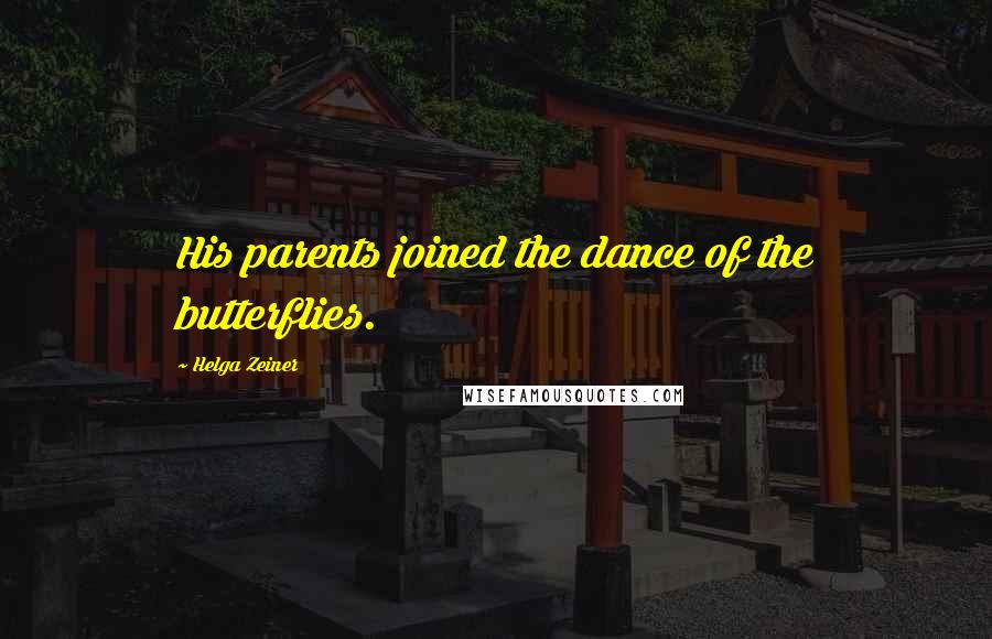 Helga Zeiner Quotes: His parents joined the dance of the butterflies.