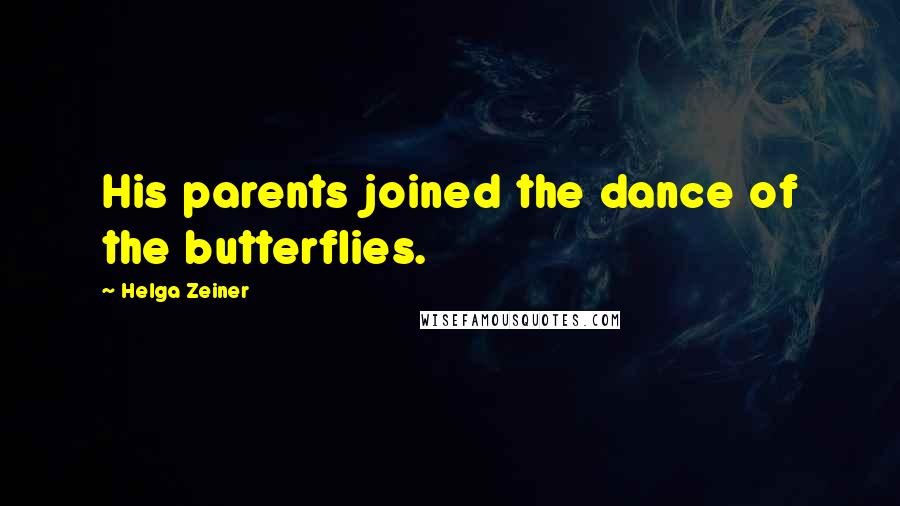 Helga Zeiner Quotes: His parents joined the dance of the butterflies.