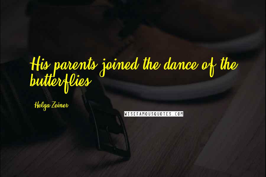 Helga Zeiner Quotes: His parents joined the dance of the butterflies.
