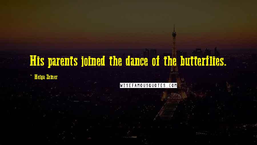 Helga Zeiner Quotes: His parents joined the dance of the butterflies.