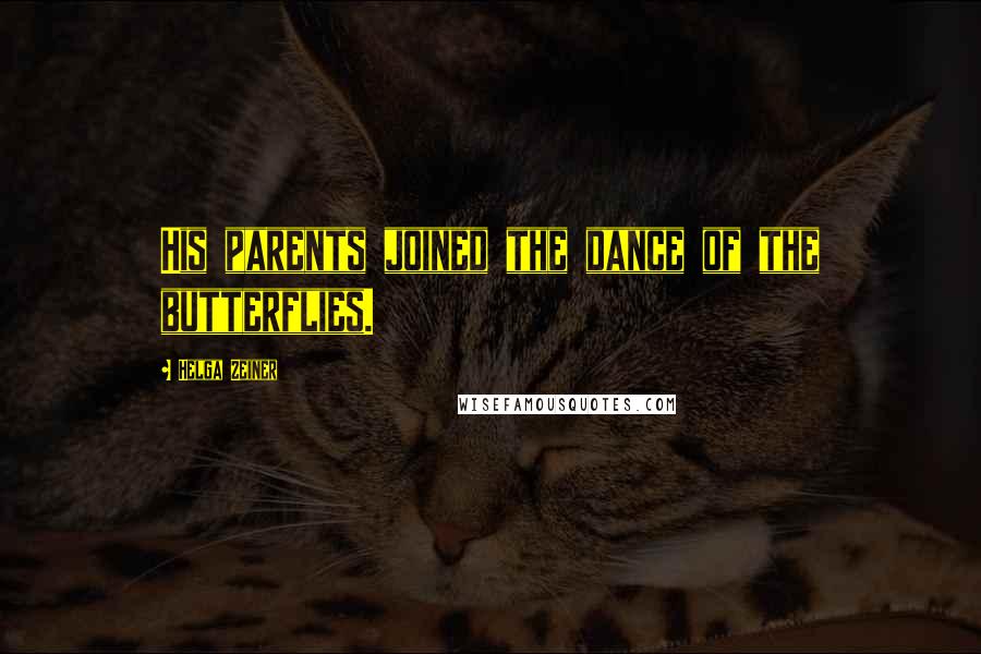 Helga Zeiner Quotes: His parents joined the dance of the butterflies.