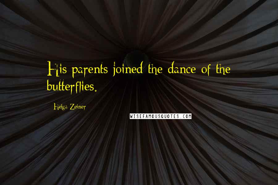 Helga Zeiner Quotes: His parents joined the dance of the butterflies.