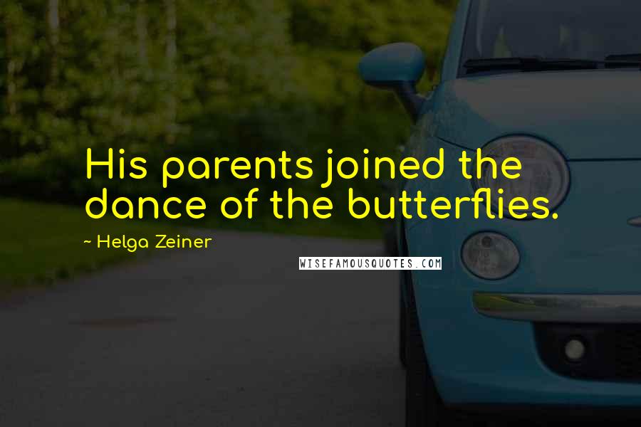 Helga Zeiner Quotes: His parents joined the dance of the butterflies.