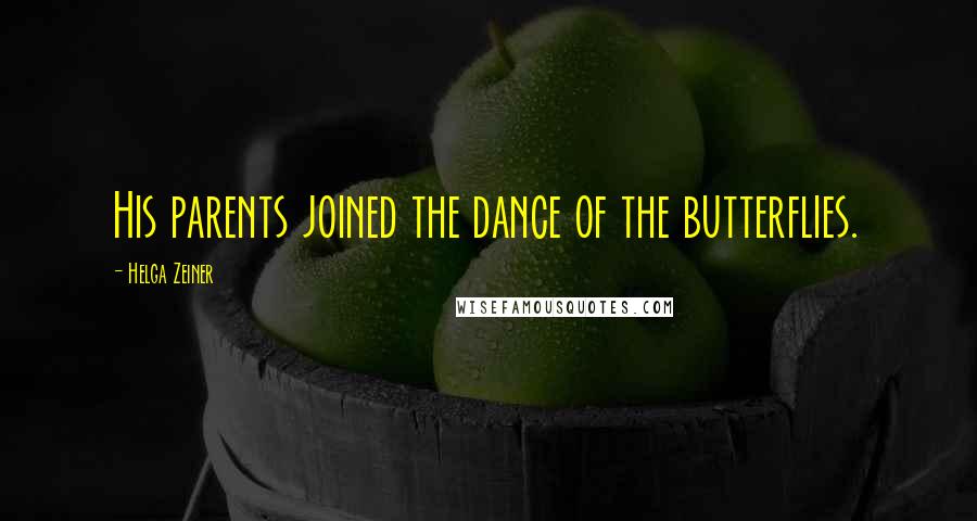 Helga Zeiner Quotes: His parents joined the dance of the butterflies.