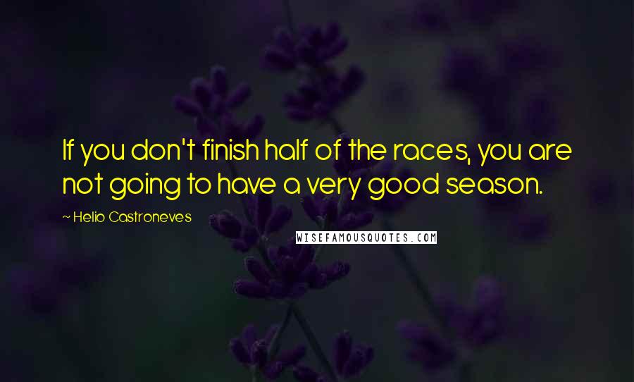 Helio Castroneves Quotes: If you don't finish half of the races, you are not going to have a very good season.