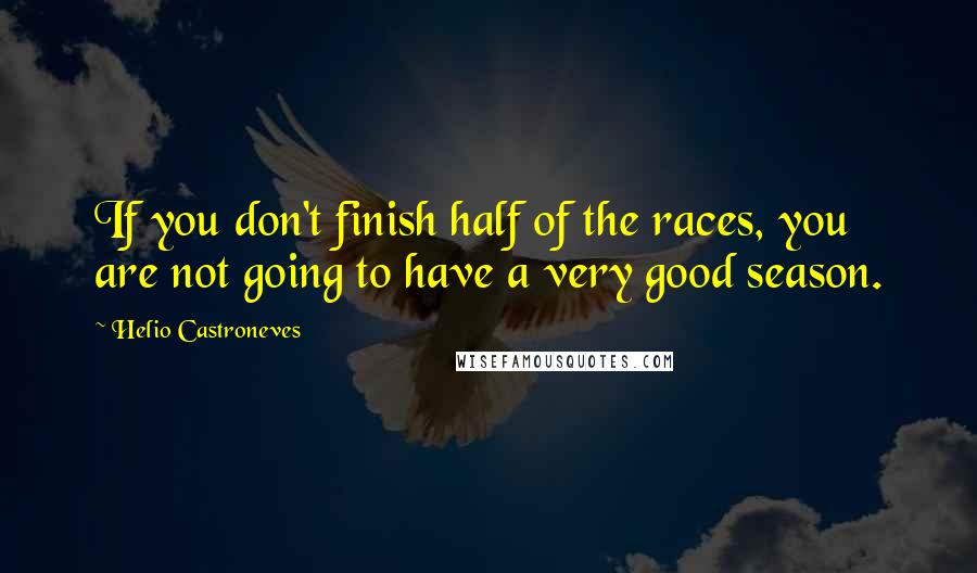 Helio Castroneves Quotes: If you don't finish half of the races, you are not going to have a very good season.