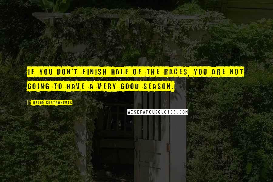 Helio Castroneves Quotes: If you don't finish half of the races, you are not going to have a very good season.