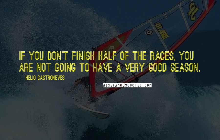 Helio Castroneves Quotes: If you don't finish half of the races, you are not going to have a very good season.