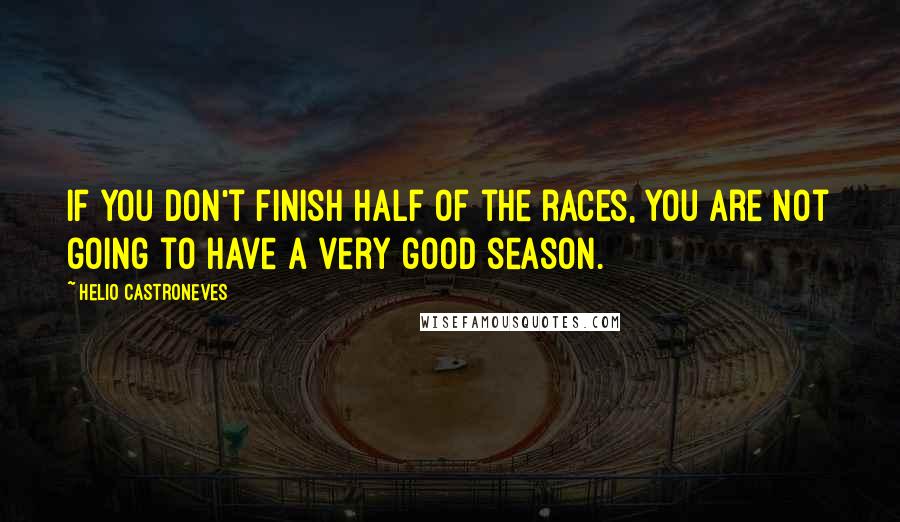 Helio Castroneves Quotes: If you don't finish half of the races, you are not going to have a very good season.