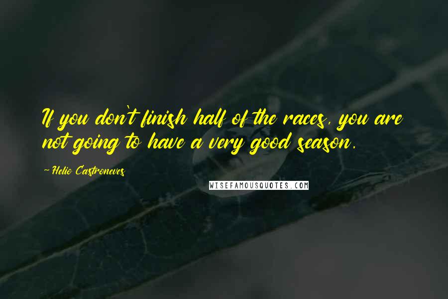 Helio Castroneves Quotes: If you don't finish half of the races, you are not going to have a very good season.