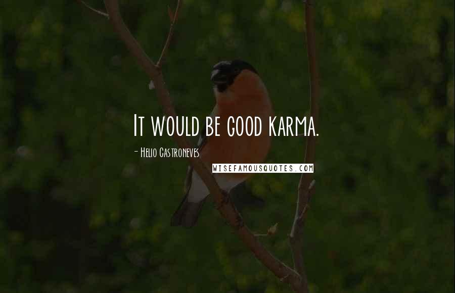 Helio Castroneves Quotes: It would be good karma.