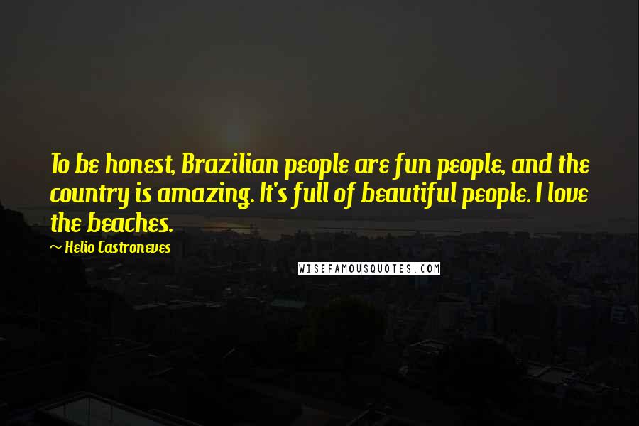 Helio Castroneves Quotes: To be honest, Brazilian people are fun people, and the country is amazing. It's full of beautiful people. I love the beaches.