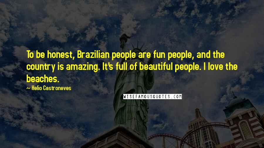 Helio Castroneves Quotes: To be honest, Brazilian people are fun people, and the country is amazing. It's full of beautiful people. I love the beaches.