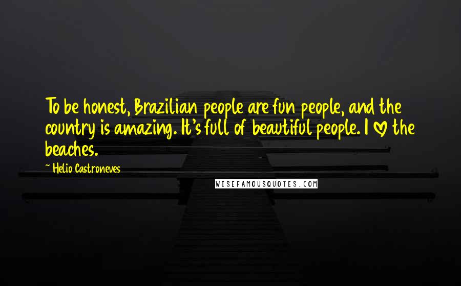 Helio Castroneves Quotes: To be honest, Brazilian people are fun people, and the country is amazing. It's full of beautiful people. I love the beaches.